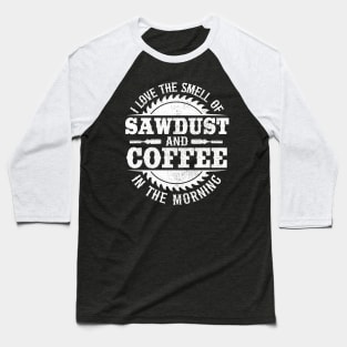 I Love Sawdust & Coffee Woodworking Carpenter Gift Baseball T-Shirt